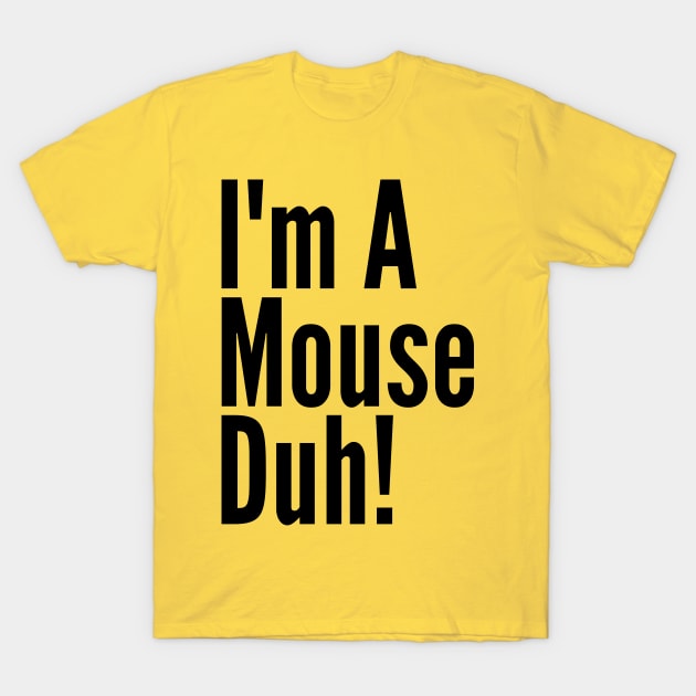 I'm A Mouse, Duh! T-Shirt by Thoratostore